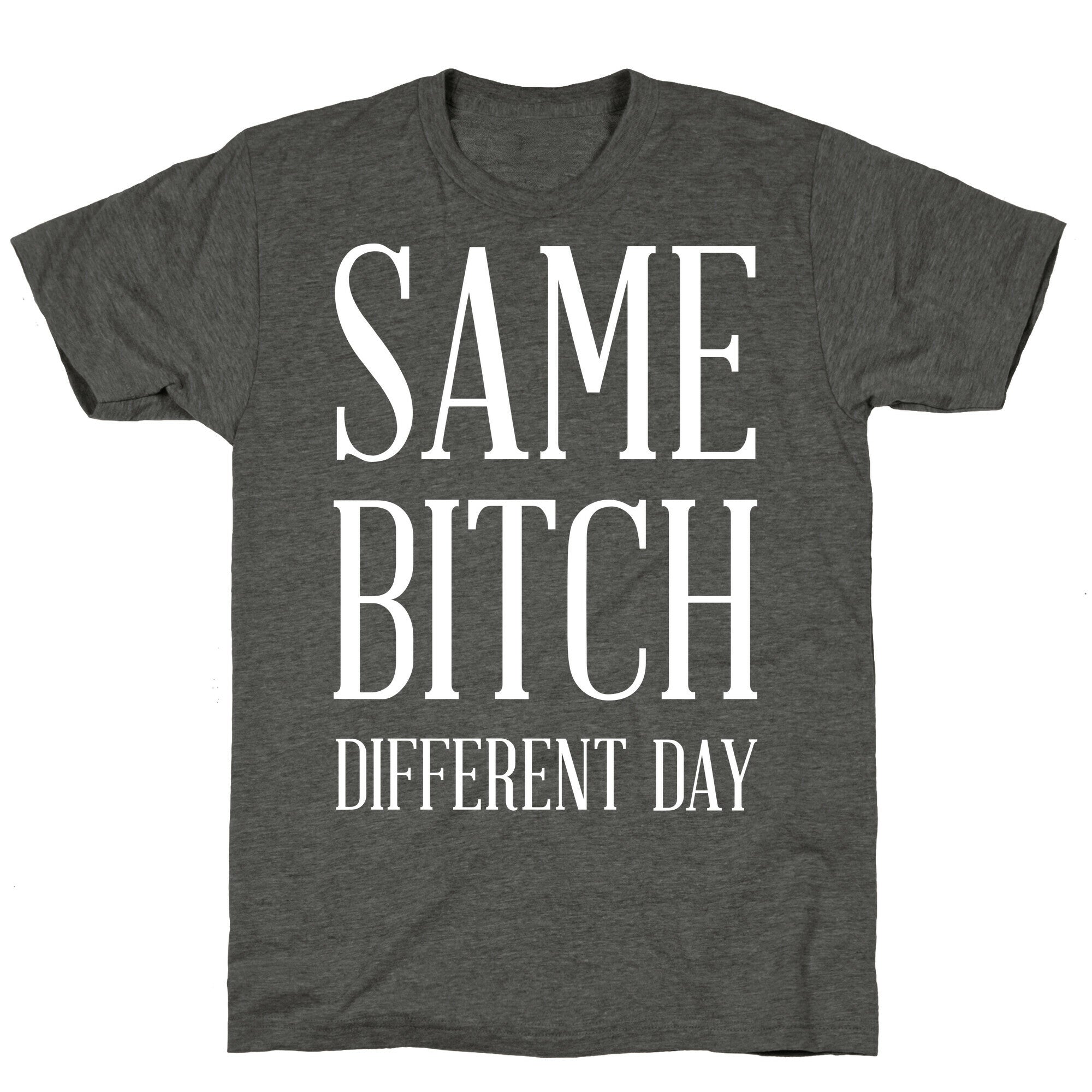 Same Bitch Different Day Unisex Triblend Tee